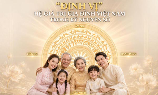  'Định vị' hệ giá trị gia đình Việt Nam trong kỷ nguyên số (KỲ 1)